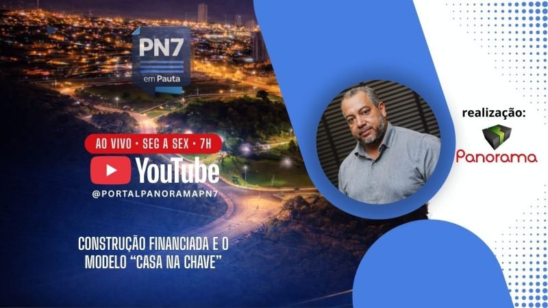 AO VIVO | PN7 em Pauta discute construção financiada e modelo “casa na chave”