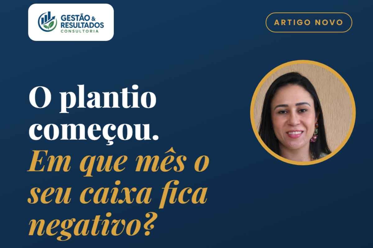 O plantio começou. Você já sabe em que mês o seu caixa vai ficar negativo?